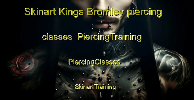 Skinart Kings Bromley piercing classes | PiercingTraining | PiercingClasses | SkinartTraining-United Kingdom