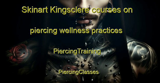 Skinart Kingsclere courses on piercing wellness practices | PiercingTraining | PiercingClasses | SkinartTraining-United Kingdom