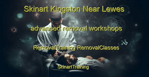 Skinart Kingston Near Lewes advanced removal workshops | #RemovalTraining #RemovalClasses #SkinartTraining-United Kingdom