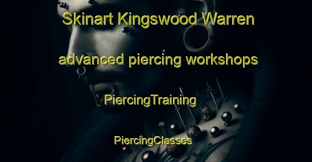 Skinart Kingswood Warren advanced piercing workshops | PiercingTraining | PiercingClasses | SkinartTraining-United Kingdom