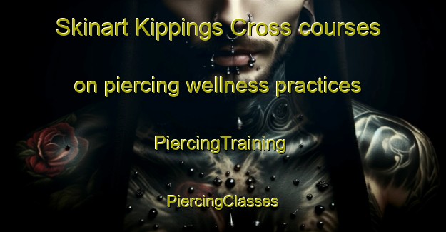 Skinart Kippings Cross courses on piercing wellness practices | #PiercingTraining #PiercingClasses #SkinartTraining-United Kingdom