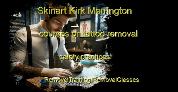 Skinart Kirk Merrington courses on tattoo removal safety practices | #RemovalTraining #RemovalClasses #SkinartTraining-United Kingdom