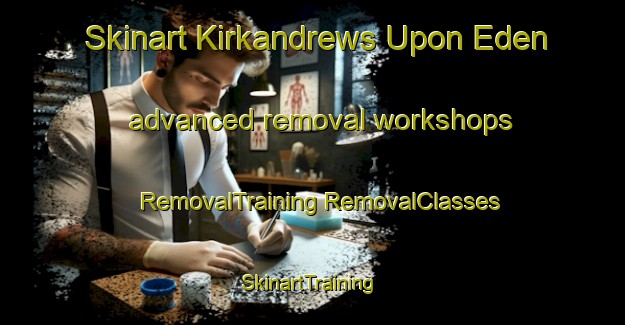 Skinart Kirkandrews Upon Eden advanced removal workshops | #RemovalTraining #RemovalClasses #SkinartTraining-United Kingdom