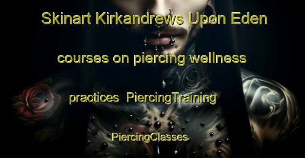 Skinart Kirkandrews Upon Eden courses on piercing wellness practices | PiercingTraining | PiercingClasses | SkinartTraining-United Kingdom