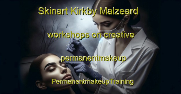 Skinart Kirkby Malzeard workshops on creative permanentmakeup | PermanentmakeupTraining | PermanentmakeupClasses | SkinartTraining-United Kingdom