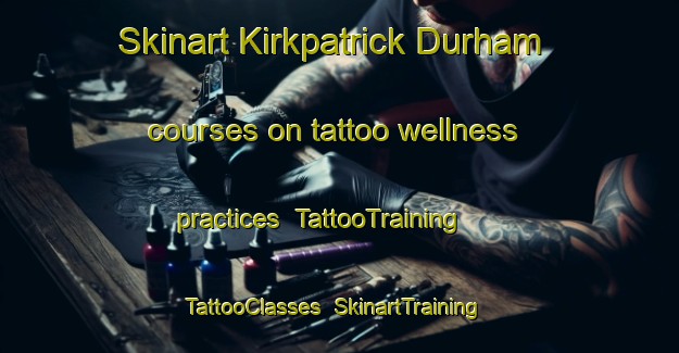 Skinart Kirkpatrick Durham courses on tattoo wellness practices | TattooTraining | TattooClasses | SkinartTraining-United Kingdom