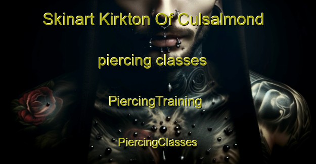 Skinart Kirkton Of Culsalmond piercing classes | #PiercingTraining #PiercingClasses #SkinartTraining-United Kingdom