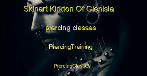 Skinart Kirkton Of Glenisla piercing classes | PiercingTraining | PiercingClasses | SkinartTraining-United Kingdom
