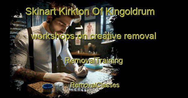 Skinart Kirkton Of Kingoldrum workshops on creative removal | RemovalTraining | RemovalClasses | SkinartTraining-United Kingdom