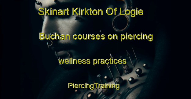 Skinart Kirkton Of Logie Buchan courses on piercing wellness practices | #PiercingTraining #PiercingClasses #SkinartTraining-United Kingdom