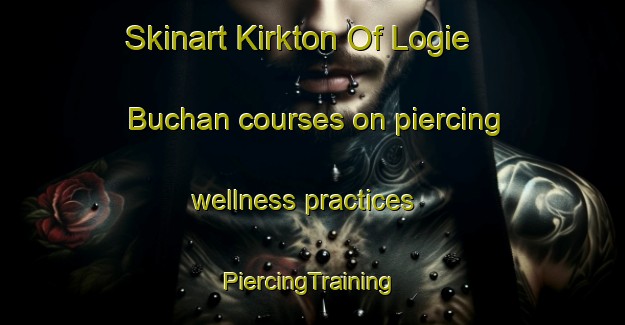 Skinart Kirkton Of Logie Buchan courses on piercing wellness practices | #PiercingTraining #PiercingClasses #SkinartTraining-United Kingdom