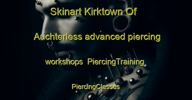 Skinart Kirktown Of Auchterless advanced piercing workshops | #PiercingTraining #PiercingClasses #SkinartTraining-United Kingdom