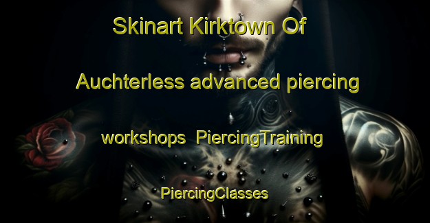 Skinart Kirktown Of Auchterless advanced piercing workshops | #PiercingTraining #PiercingClasses #SkinartTraining-United Kingdom