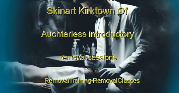 Skinart Kirktown Of Auchterless introductory removal sessions | #RemovalTraining #RemovalClasses #SkinartTraining-United Kingdom