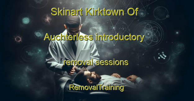 Skinart Kirktown Of Auchterless introductory removal sessions | RemovalTraining | RemovalClasses | SkinartTraining-United Kingdom
