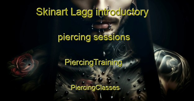 Skinart Lagg introductory piercing sessions | PiercingTraining | PiercingClasses | SkinartTraining-United Kingdom