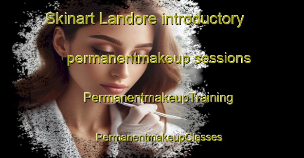 Skinart Landore introductory permanentmakeup sessions | #PermanentmakeupTraining #PermanentmakeupClasses #SkinartTraining-United Kingdom