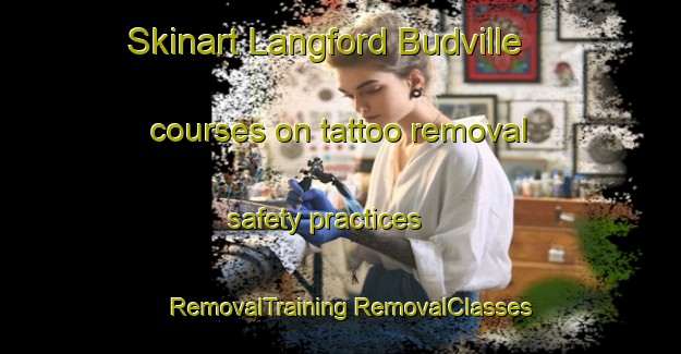 Skinart Langford Budville courses on tattoo removal safety practices | #RemovalTraining #RemovalClasses #SkinartTraining-United Kingdom