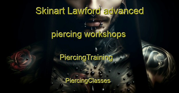 Skinart Lawford advanced piercing workshops | PiercingTraining | PiercingClasses | SkinartTraining-United Kingdom