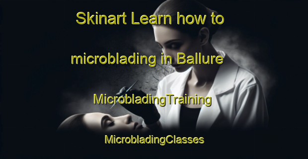 Skinart Learn how to microblading in Ballure | #MicrobladingTraining #MicrobladingClasses #SkinartTraining-United Kingdom