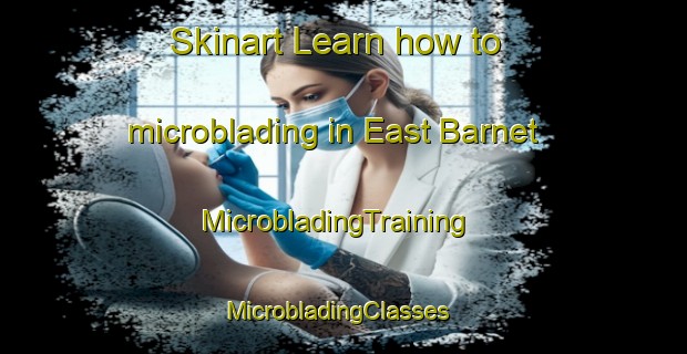 Skinart Learn how to microblading in East Barnet | MicrobladingTraining | MicrobladingClasses | SkinartTraining-United Kingdom