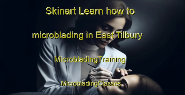 Skinart Learn how to microblading in East Tilbury | MicrobladingTraining | MicrobladingClasses | SkinartTraining-United Kingdom