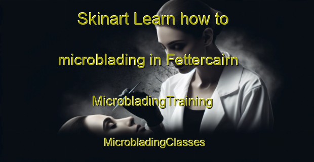 Skinart Learn how to microblading in Fettercairn | MicrobladingTraining | MicrobladingClasses | SkinartTraining-United Kingdom