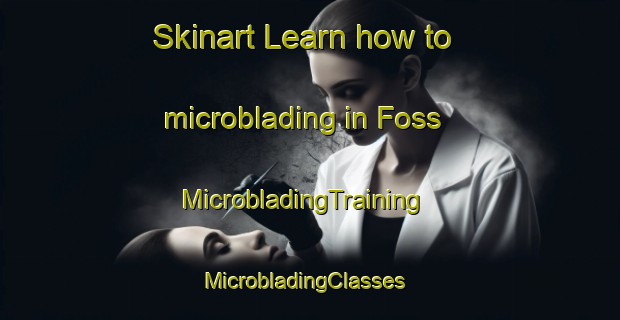 Skinart Learn how to microblading in Foss | MicrobladingTraining | MicrobladingClasses | SkinartTraining-United Kingdom