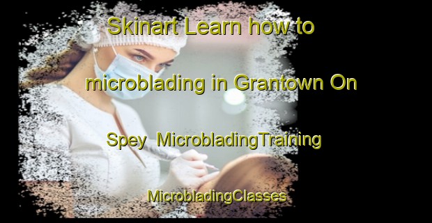 Skinart Learn how to microblading in Grantown On Spey | #MicrobladingTraining #MicrobladingClasses #SkinartTraining-United Kingdom