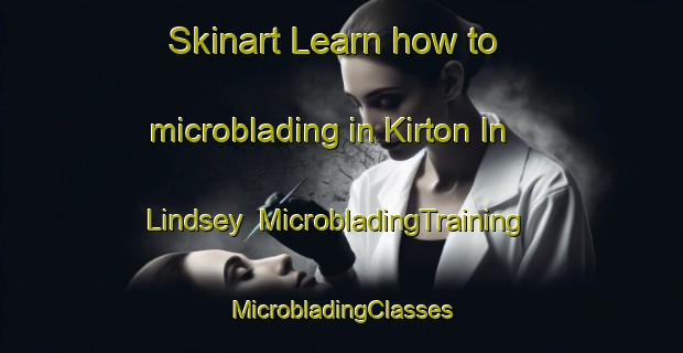 Skinart Learn how to microblading in Kirton In Lindsey | #MicrobladingTraining #MicrobladingClasses #SkinartTraining-United Kingdom