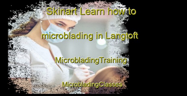 Skinart Learn how to microblading in Langtoft | MicrobladingTraining | MicrobladingClasses | SkinartTraining-United Kingdom