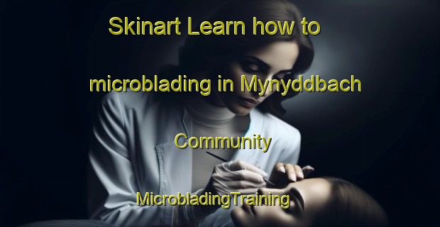 Skinart Learn how to microblading in Mynyddbach Community | MicrobladingTraining | MicrobladingClasses | SkinartTraining-United Kingdom