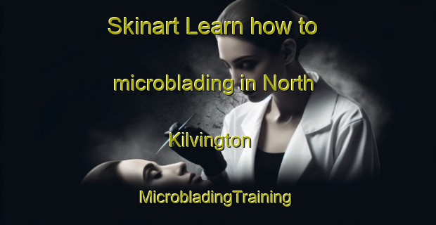 Skinart Learn how to microblading in North Kilvington | #MicrobladingTraining #MicrobladingClasses #SkinartTraining-United Kingdom