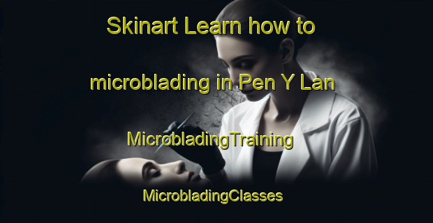 Skinart Learn how to microblading in Pen Y Lan | MicrobladingTraining | MicrobladingClasses | SkinartTraining-United Kingdom