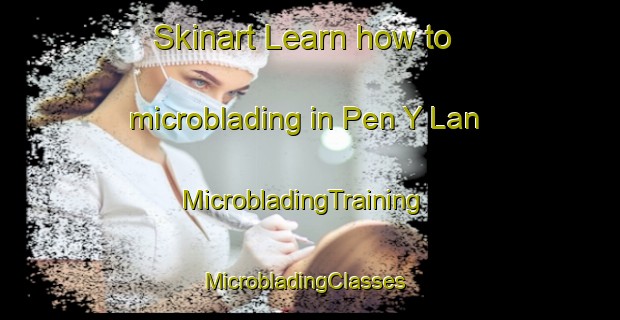 Skinart Learn how to microblading in Pen Y Lan | MicrobladingTraining | MicrobladingClasses | SkinartTraining-United Kingdom