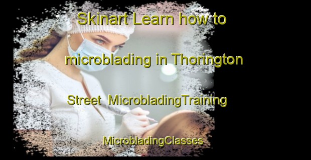 Skinart Learn how to microblading in Thorington Street | MicrobladingTraining | MicrobladingClasses | SkinartTraining-United Kingdom