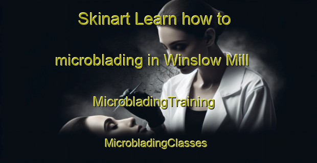 Skinart Learn how to microblading in Winslow Mill | MicrobladingTraining | MicrobladingClasses | SkinartTraining-United Kingdom