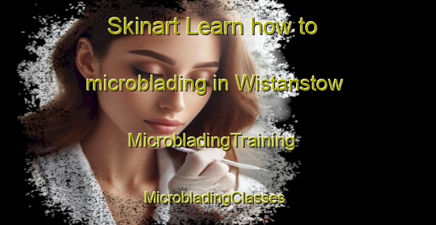Skinart Learn how to microblading in Wistanstow | MicrobladingTraining | MicrobladingClasses | SkinartTraining-United Kingdom