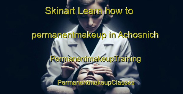 Skinart Learn how to permanentmakeup in Achosnich | #PermanentmakeupTraining #PermanentmakeupClasses #SkinartTraining-United Kingdom