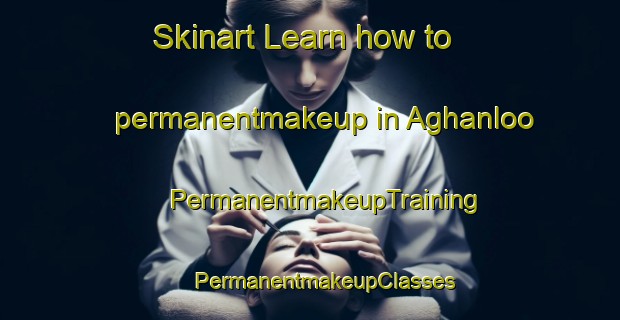 Skinart Learn how to permanentmakeup in Aghanloo | #PermanentmakeupTraining #PermanentmakeupClasses #SkinartTraining-United Kingdom