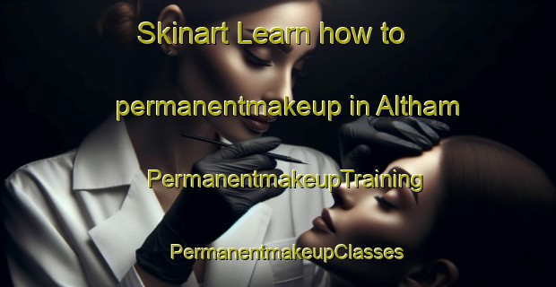 Skinart Learn how to permanentmakeup in Altham | PermanentmakeupTraining | PermanentmakeupClasses | SkinartTraining-United Kingdom