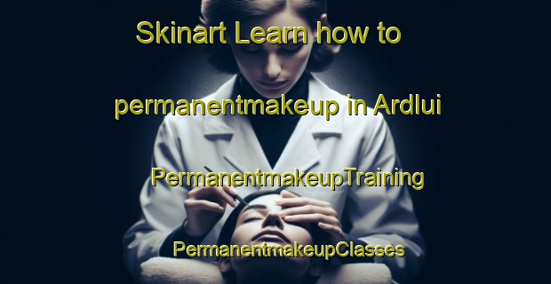 Skinart Learn how to permanentmakeup in Ardlui | #PermanentmakeupTraining #PermanentmakeupClasses #SkinartTraining-United Kingdom