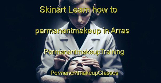 Skinart Learn how to permanentmakeup in Arras | #PermanentmakeupTraining #PermanentmakeupClasses #SkinartTraining-United Kingdom