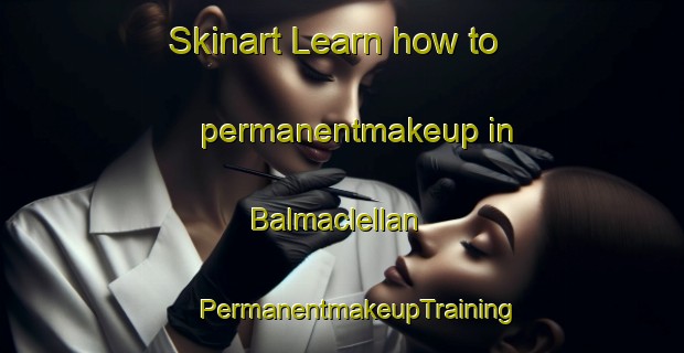 Skinart Learn how to permanentmakeup in Balmaclellan | #PermanentmakeupTraining #PermanentmakeupClasses #SkinartTraining-United Kingdom