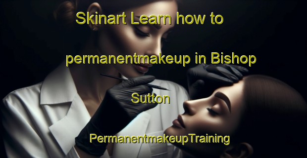 Skinart Learn how to permanentmakeup in Bishop Sutton | #PermanentmakeupTraining #PermanentmakeupClasses #SkinartTraining-United Kingdom