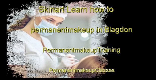 Skinart Learn how to permanentmakeup in Blagdon | #PermanentmakeupTraining #PermanentmakeupClasses #SkinartTraining-United Kingdom