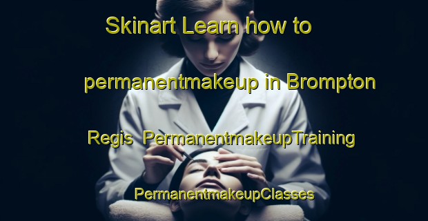 Skinart Learn how to permanentmakeup in Brompton Regis | #PermanentmakeupTraining #PermanentmakeupClasses #SkinartTraining-United Kingdom