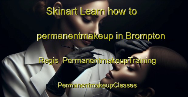 Skinart Learn how to permanentmakeup in Brompton Regis | PermanentmakeupTraining | PermanentmakeupClasses | SkinartTraining-United Kingdom