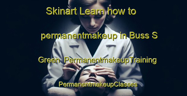 Skinart Learn how to permanentmakeup in Buss S Green | #PermanentmakeupTraining #PermanentmakeupClasses #SkinartTraining-United Kingdom