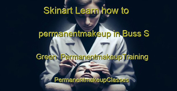 Skinart Learn how to permanentmakeup in Buss S Green | PermanentmakeupTraining | PermanentmakeupClasses | SkinartTraining-United Kingdom